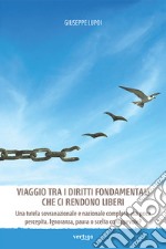 Viaggio tra i diritti fondamentali che ci rendono liberi. Una tutela sovranazionale e nazionale completa, ma poco percepita. Ignoranza, paura o scelta consapevole? libro