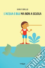 L'acqua è blu, ma non a scuola libro