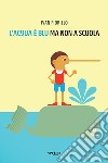 L'acqua è blu, ma non a scuola libro