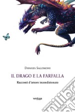 Il drago e la farfalla. Racconti d'amore incondizionato libro