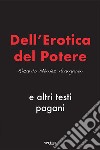 Dell'erotica del potere e altri testi pagani libro