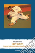 Judo tecnico. Un percorso formativo dalla pratica all'insegnamento