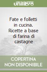 Fate e folletti in cucina. Ricette a base di farina di castagne libro