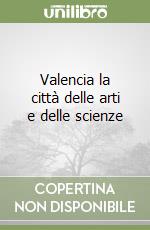 Valencia la città delle arti e delle scienze libro