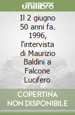 Il 2 giugno 50 anni fa. 1996, l'intervista di Maurizio Baldini a Falcone Lucifero