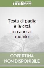 Testa di paglia e la città in capo al mondo libro