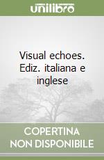 Visual echoes. Ediz. italiana e inglese libro