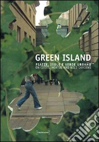 Green Island. Piazze, isole e verde urbano-On cities, hortus and wild gardens. Ediz. bilingue libro