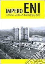 Impero Eni. L'architettura aziendale e l'urbanistica di Enrico Mattei. Ediz. illustrata libro