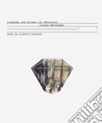 Diamonds and stones: my education. Catalogo della motra. Ediz. italiana e inglese libro