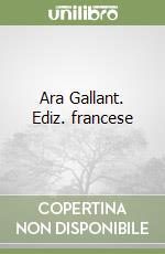 Ara Gallant. Ediz. francese