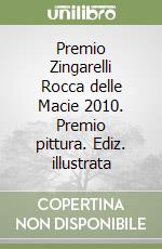 Premio Zingarelli Rocca delle Macie 2010. Premio pittura. Ediz. illustrata libro
