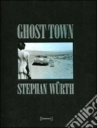 Stephan Würth. Ghost town. Ediz. inglese