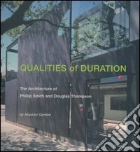 Qualities of duration. The architecture of Phillip Smith and Douglas Thompson. Ediz. illustrata libro