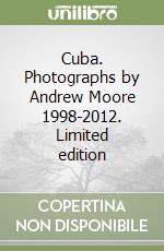 Cuba. Photographs by Andrew Moore 1998-2012. Limited edition