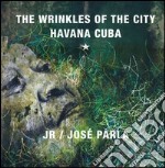 The wrinkles of the city: Havana Cuba. Ediz. illustrata libro