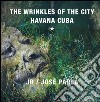 The wrinkles of the city: Havana Cuba. Ediz. illustrata libro