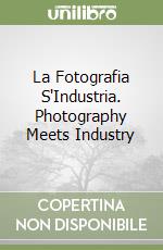 La Fotografia S'Industria. Photography Meets Industry libro
