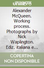 Alexander McQueen. Working process. Photographs by Nick Waplington. Ediz. italiana e limitata