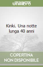 Kinki. Una notte lunga 40 anni libro