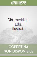 Dirt meridian. Ediz. illustrata libro