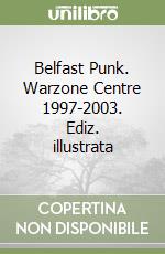 Belfast Punk. Warzone Centre 1997-2003. Ediz. illustrata