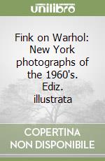 Fink on Warhol: New York photographs of the 1960's. Ediz. illustrata libro