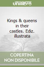 Kings & queens in their castles. Ediz. illustrata libro