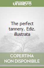 The perfect tannery. Ediz. illustrata