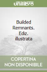 Builded Remnants. Ediz. illustrata libro