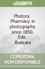 Photorx. Pharmacy in photography since 1850. Ediz. illustrata