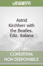 Astrid Kirchherr with the Beatles. Ediz. italiana