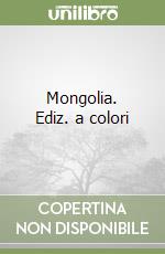 Mongolia. Ediz. a colori