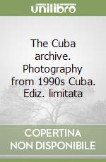 The Cuba archive. Photography from 1990s Cuba. Ediz. limitata libro