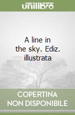 A line in the sky. Ediz. illustrata libro