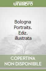 Bologna Portraits. Ediz. illustrata