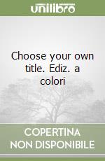 Choose your own title. Ediz. a colori libro