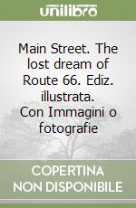 Main Street. The lost dream of Route 66. Ediz. illustrata. Con Immagini o fotografie libro