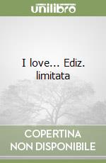 I love... Ediz. limitata