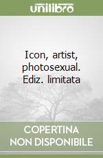 Icon, artist, photosexual. Ediz. limitata libro