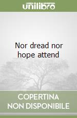 Nor dread nor hope attend