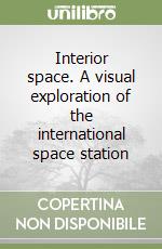 Interior space. A visual exploration of the international space station libro