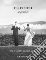 The perfect imperfect. The wedding photographs of John Dolan libro