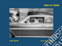 Here to There. Photographs from the Road Ahead