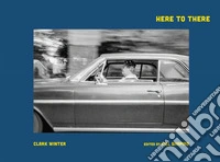 Here to There. Photographs from the Road Ahead libro