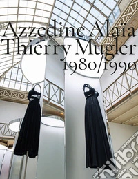 Azzedine Alaïa, Thierry Mugler. 1980-1990. Two decades of artistic affinities. Ediz. illustrata libro