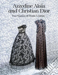 Azzedine Alaïa and Christian Dior. Two masters of haute couture. Ediz. a colori libro