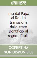 Jesi dal Papa al Re. La transizione dallo stato pontificio al regno d'Italia libro