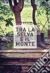 Tra la selva e il monte libro