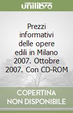 Prezzi informativi delle opere edili in Milano 2007. Ottobre 2007. Con CD-ROM libro